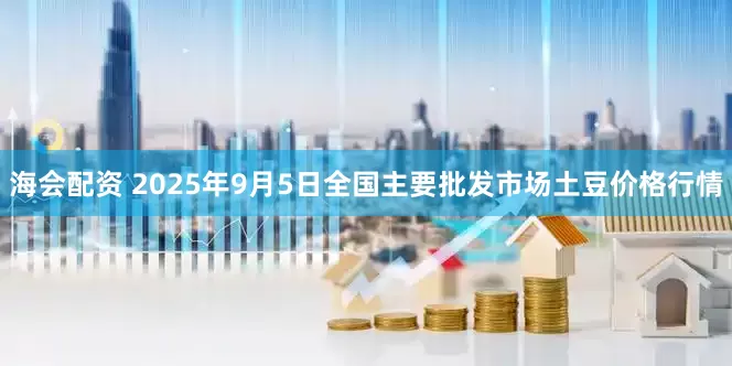 海会配资 2025年9月5日全国主要批发市场土豆价格行情